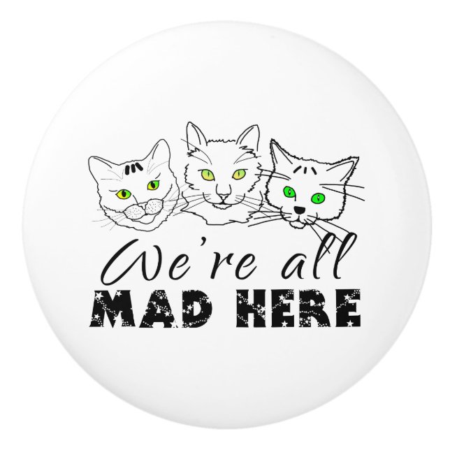 Cats - We're All Mad Here Ceramic Knob (Front)