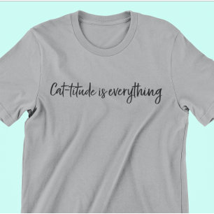 Cattitude is Everything T-Shirt