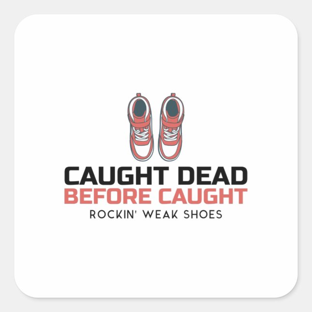 Caught Dead Before Caught Rockin' Weak Shoes Square Sticker (Front)