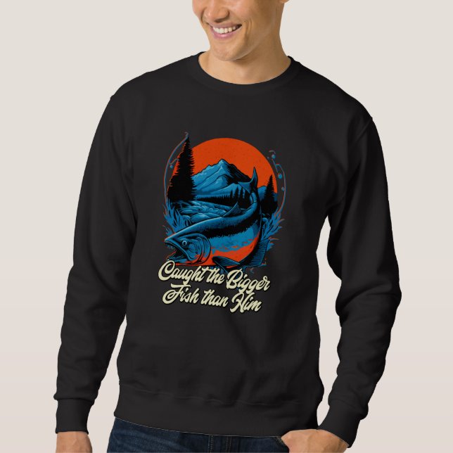 Caught the Bigger Fish than Him Memes Naughty Tren Sweatshirt (Front)