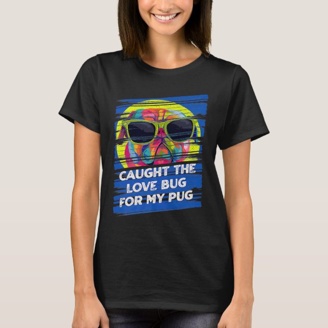 Caught the Love Bug for My Pug Dog Animal Pun Pets T-Shirt (Front)