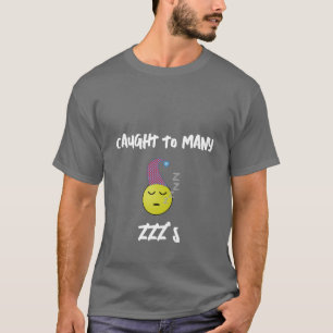 CAUGHT TO MANY ZZZ'S-BASIC DARK T-Shirt