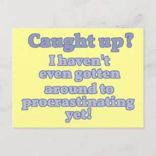 Caught Up? I haven't even procrastinated yet... Postcard