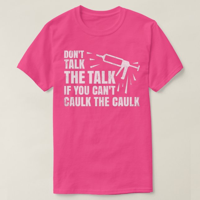 Caulk The Caulk Caulking Gun Carpenter  T-Shirt (Design Front)