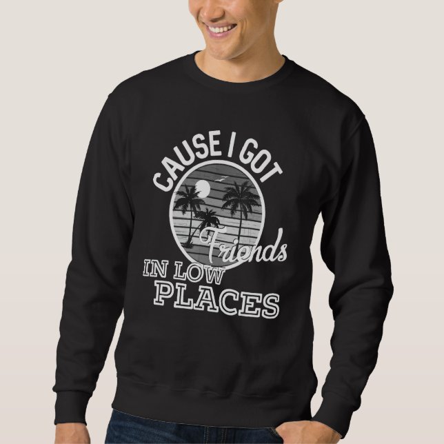 Cause I Got Friends In Low Places Country Music Ly Sweatshirt (Front)