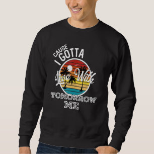 Cause I Gotta Live With Tomorrow Me Country Music Sweatshirt