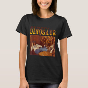 Cause You See I'm A Dinosaur  T-Shirt