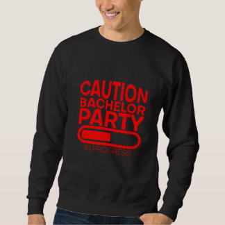 Caution Bachelor Party In Progress Sweatshirt