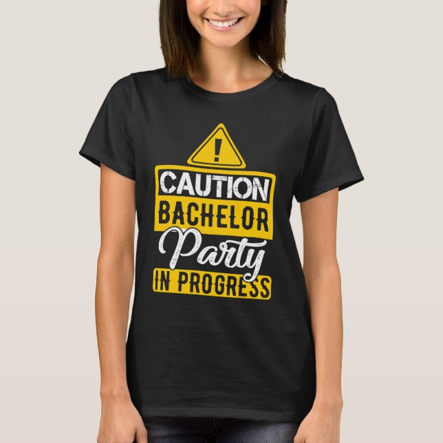 Caution Bachelor Party In Progress T-Shirt (Front)