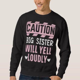 Caution Big Sis Will Yell Loudly Best Sister Ever Sweatshirt