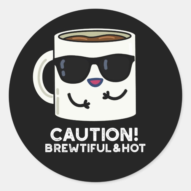 Caution Brewtiful And Hot Funny Coffee Pun Dark BG Classic Round Sticker (Front)