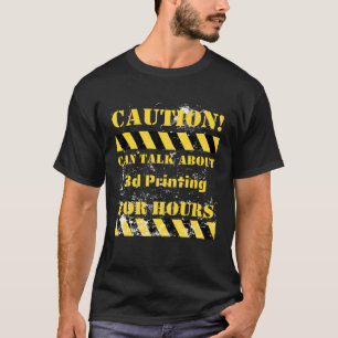 Caution can talk about 3d printing for hours T-Shirt