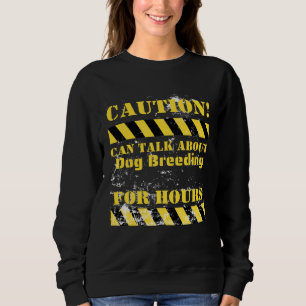 Caution can talk about dog breeding for hours sweatshirt