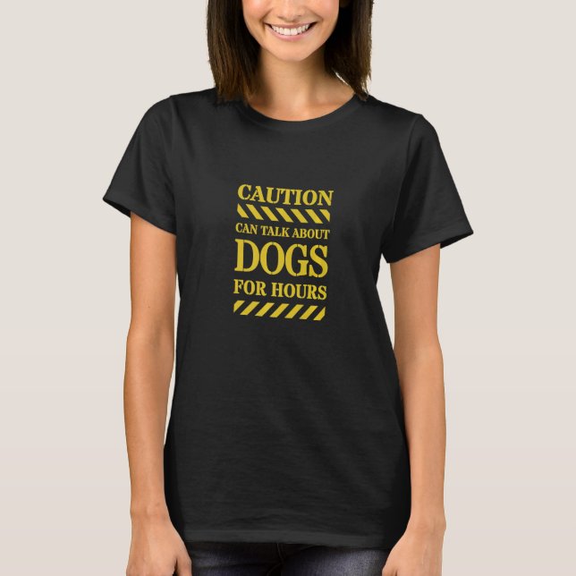 Caution Can Talk About Dogs For Hours  T-Shirt (Front)
