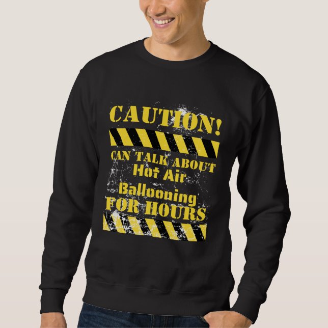 Caution can talk about hot air ballooning for hour sweatshirt (Front)