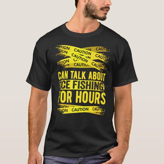 Caution Can Talk About Ice Fishing For Hours T-Shirt (Front)