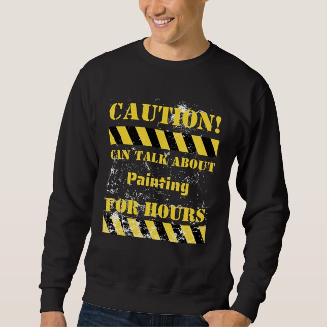 Caution can talk about painting for hours sweatshirt (Front)
