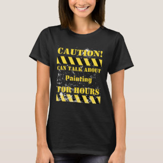 Caution can talk about painting for hours T-Shirt