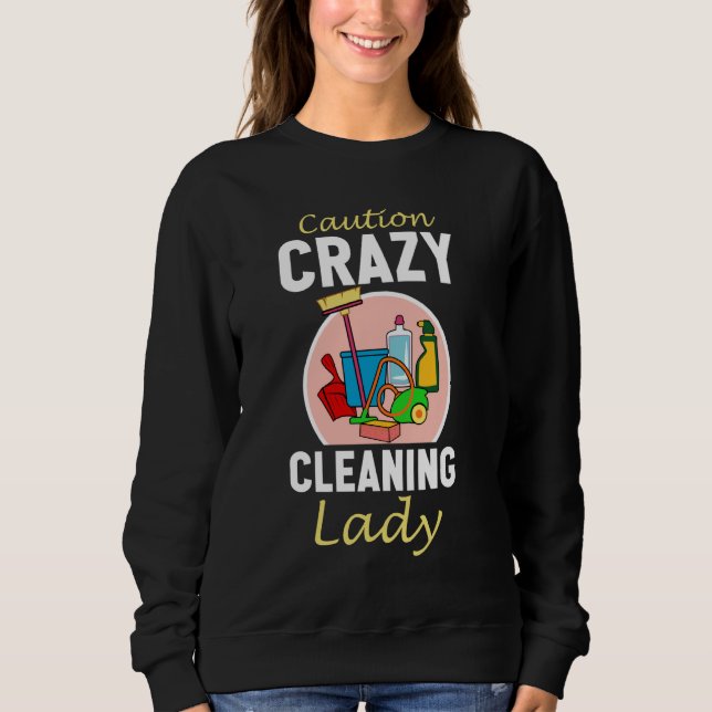 Caution Crazy Cleaning Lady Funny Cleaning Lady Pr Sweatshirt (Front)