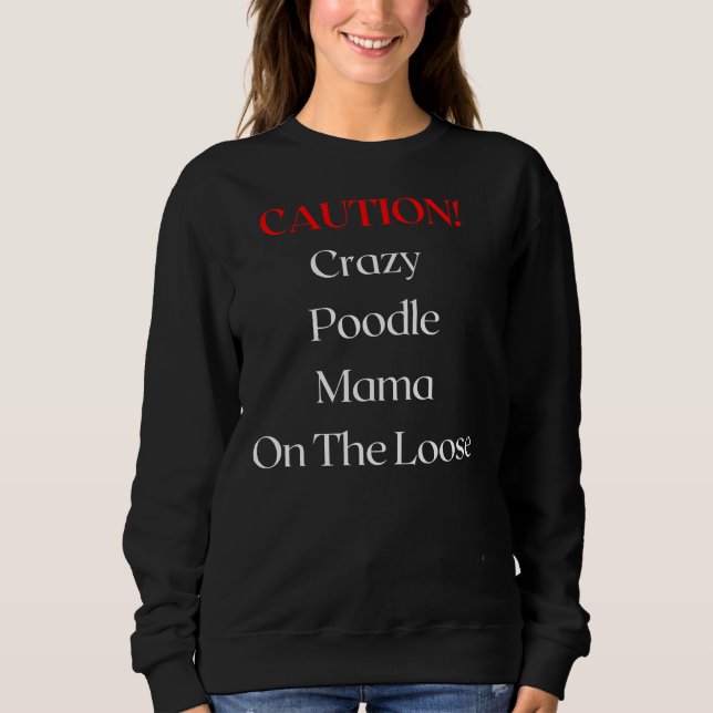 Caution Crazy Poodle Mama On The Loose     Sweatshirt (Front)