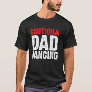 Caution Dad Dancing Dad T-Shirt