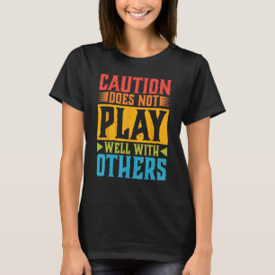 Caution Does Not Play Well With Others - - --- 1 T-Shirt