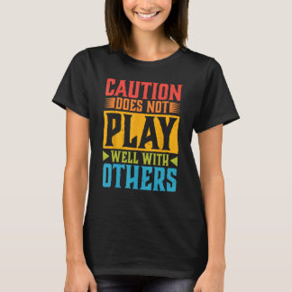 Caution Does Not Play Well With Others - - --- 1 T-Shirt