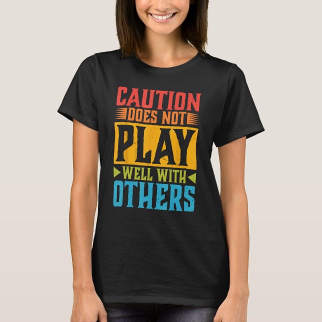 Caution Does Not Play Well With Others - - --- 1 T-Shirt (Front)