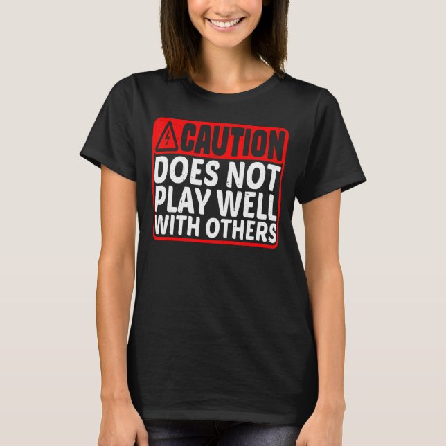 Caution Does Not Play Well With Others T-Shirt (Front)
