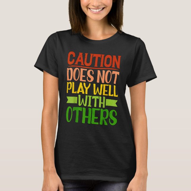 Caution Does Not Play Well With Others _ . T-Shirt (Front)