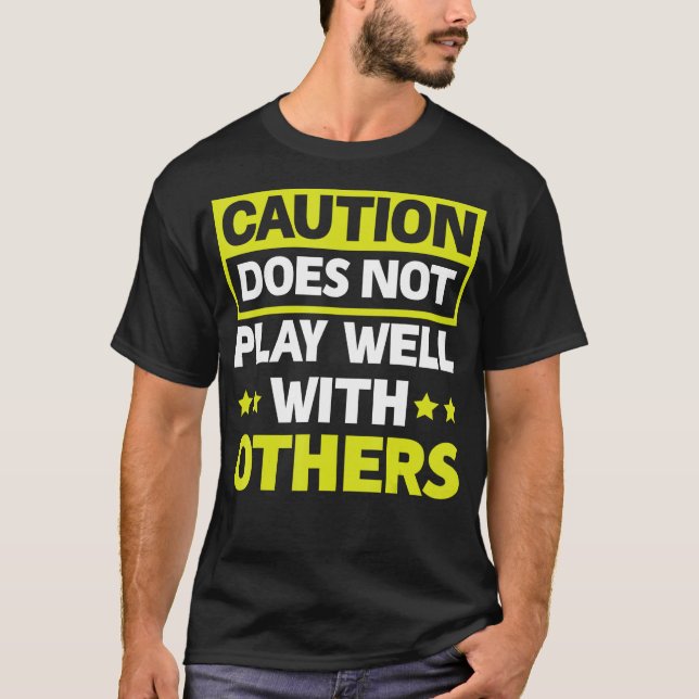 Caution Does Not Play Well With Others T-Shirt (Front)