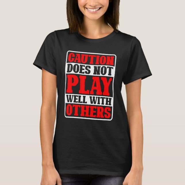 Caution Does Not Play Well With Others _ ----- T-Shirt (Front)