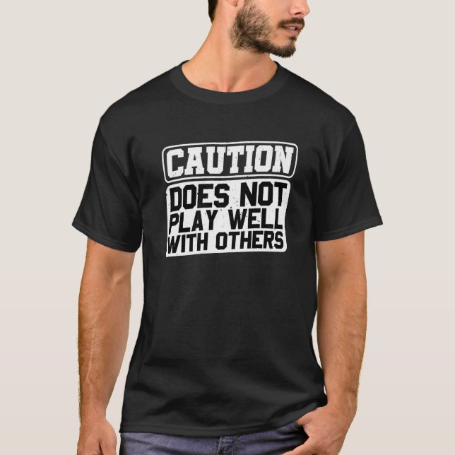 Caution Does Not Play Well With Others T-Shirt (Front)
