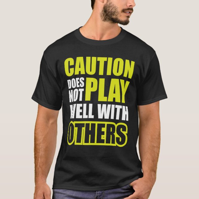 Caution Does Not Play Well With Others T-Shirt (Front)