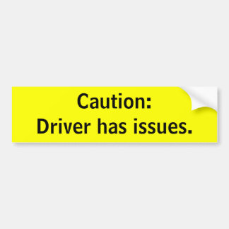 Caution:Driver has issues. Bumper Sticker