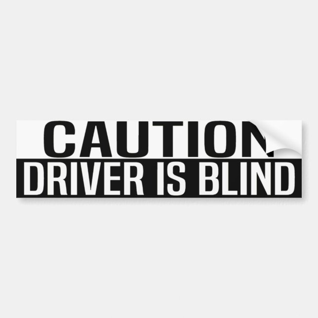 caution driver is blind bumper sticker (Front)