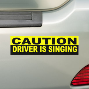 CAUTION DRIVER IS SINGING BUMPER STICKER
