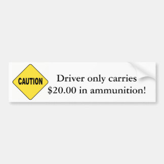 Caution! Driver Only Carries $20 in Ammunition Bumper Sticker