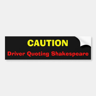 CAUTION, Driver Quoting Shakespeare Bumper Sticker