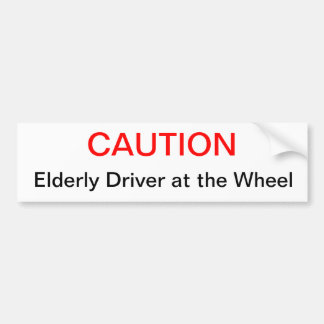 caution, elderly driver at the wheel bumper sticker