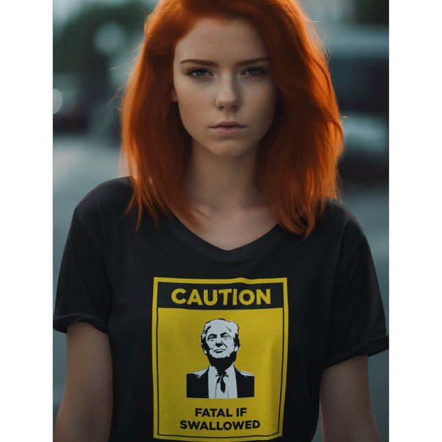 CAUTION Fatal if Swallowed Anti-Trump T-Shirt (Creator Uploaded)