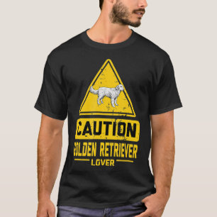 Caution Golden Retriever Lover T-Shirt