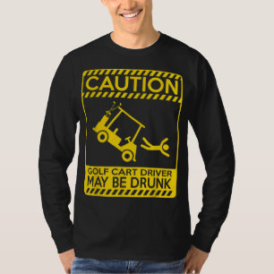 Caution golf cart driver may be drunk funny golf T-Shirt