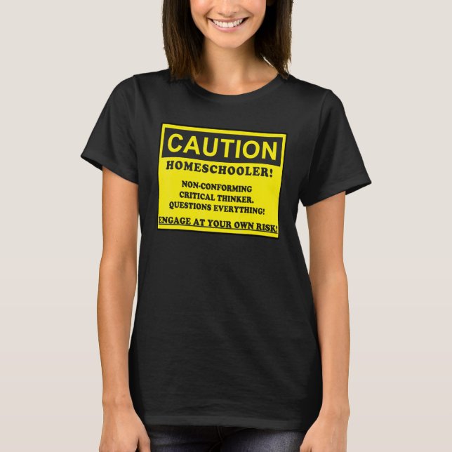 Caution Homeschooler Non conforming Critical Think T-Shirt (Front)
