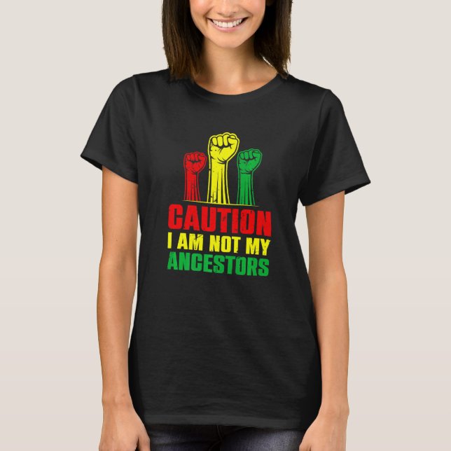 Caution I Am Not My Ancestors African American Bla T-Shirt (Front)