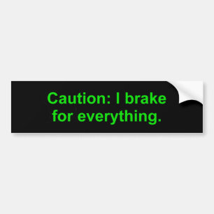 Caution I Brake For Everything Bumper Sticker