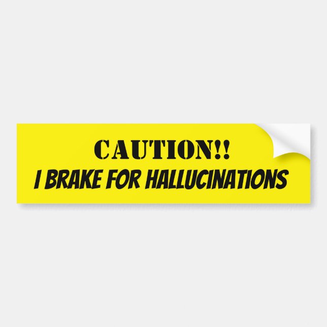 Caution!! I brake for Hallucinations Bumper Sticker (Front)