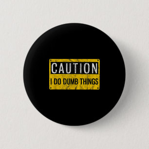 Caution I Do Dumb Things Funny Gag Warning Sign Gi 6 Cm Round Badge