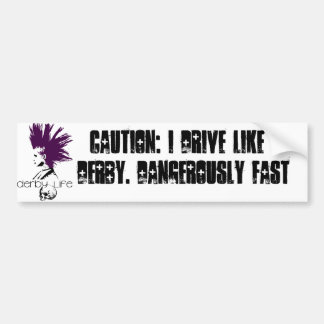 Caution: I Drive Like I Derby. Dangerously Fast Bumper Sticker