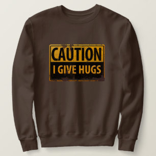 CAUTION, I Give Hugs Danger Warning Metal Sign Sweatshirt